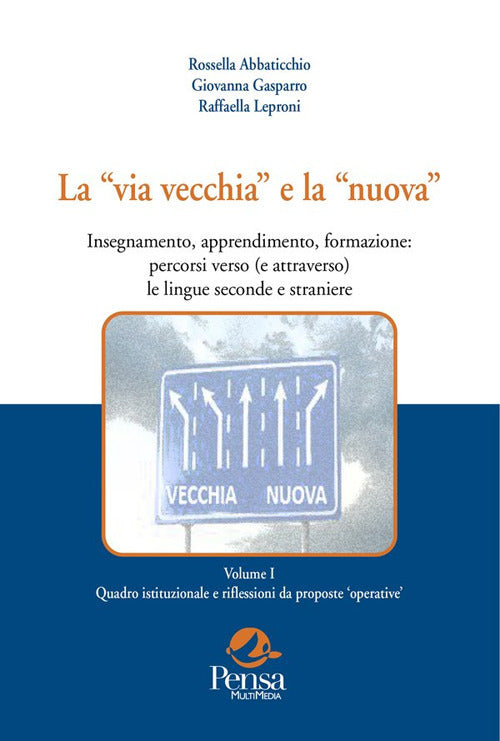 La via vecchia e la nuova. Insegnamento, apprendimento, formazione: percorsi verso (e attraverso) le lingue seconde e straniere. Vol. 1: Quadro istituzionale e riflessioni da proposte operative