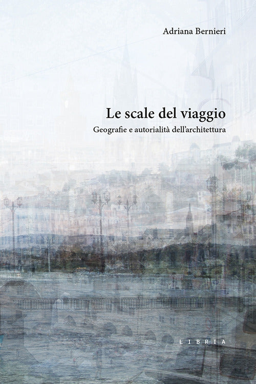 Le scale del viaggio. Geografie e autorialit dellarchitettura