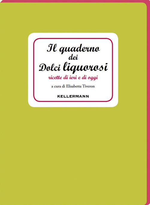 Il quaderno dei dolci liquorosi. Ricette di ieri e di oggi