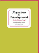 Il quaderno dei dolci liquorosi. Ricette di ieri e di oggi