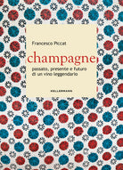Champagne. Passato, presente e futuro di un vino leggendario