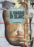 Il viaggio di Slavc. Errori, bugie, falsi miti e leggende sul lupo