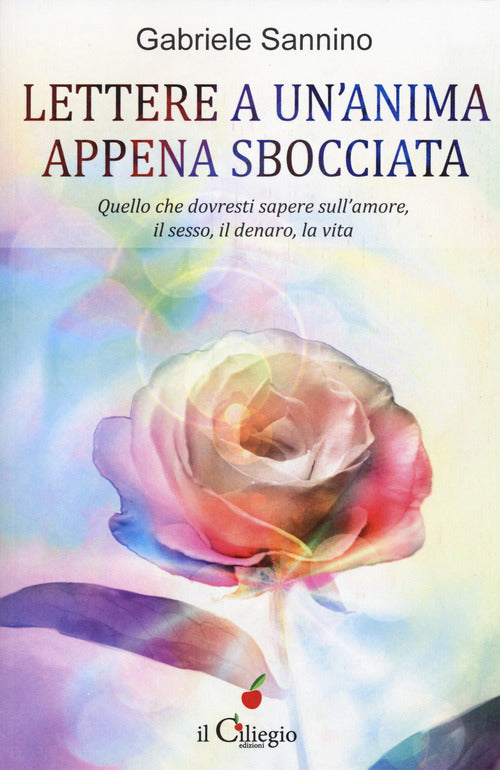 Lettera a un'anima appena sbocciata. Quello che dovresti sapere sull'amore, il sesso, il denaro, la vita
