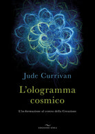L'ologramma cosmico. L'in-formazione al centro della Creazione
