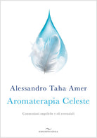Aromaterapia celeste. Connessioni angeliche e oli essenziali