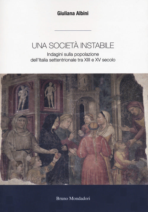 Una societ instabile. Indagini sulla popolazione dellItalia settentrionale tra XIII e XV secolo