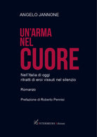 Un'arma nel cuore. Nell'Italia di oggi ritratti di eroi vissuti nel silenzio