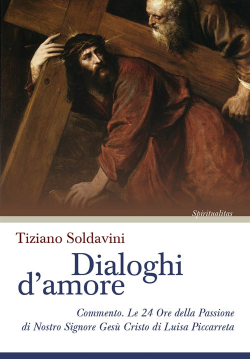 Dialoghi d'amore. Commento. Le 24 Ore della Passione di Nostro Signore Ges Cristo di Luisa Piccarreta