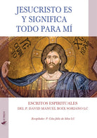 Jesucristo es y significa todo para mí. Escritos espirituales