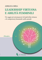 Leadership virtuosa e abilit femminili. Un saggio per promuovere la leadership virtuosa e le competenze femminile nelle aziende