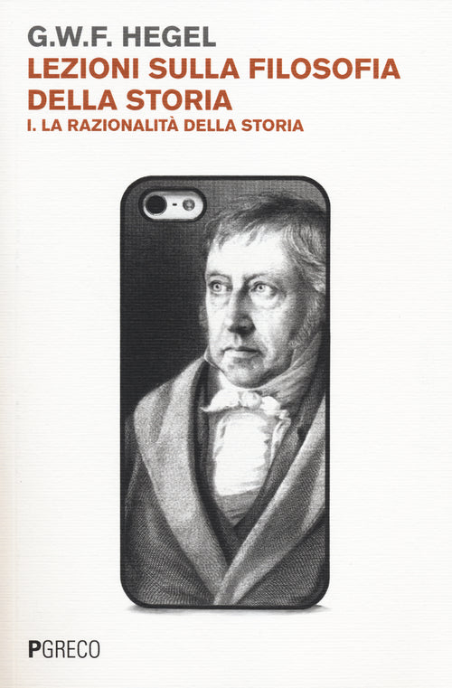 Lezioni sulla filosofia della storia. Vol. 1: La razionalit della storia