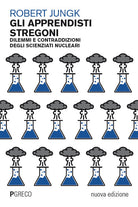 Gli apprendisti stregoni. Dilemmi e contraddizioni degli scienziati nucleari