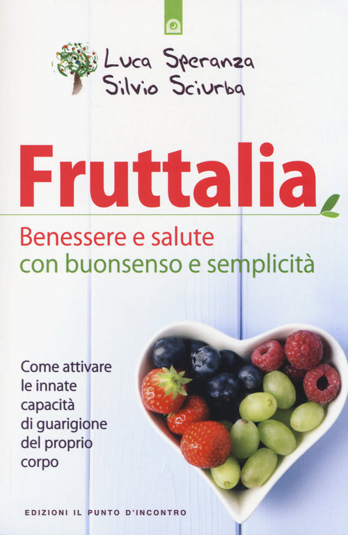 Fruttalia. Benessere e salute con buonsenso e semplicit. Come attivare le capacit innate del proprio corpo