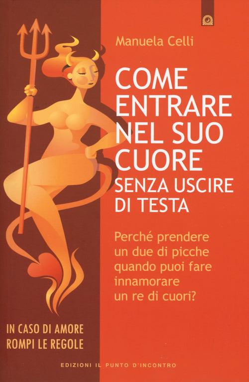 Come entrare nel suo cuore senza uscire di testa. Perch prendere un due di picche quando puoi far innamorare un re di cuori?