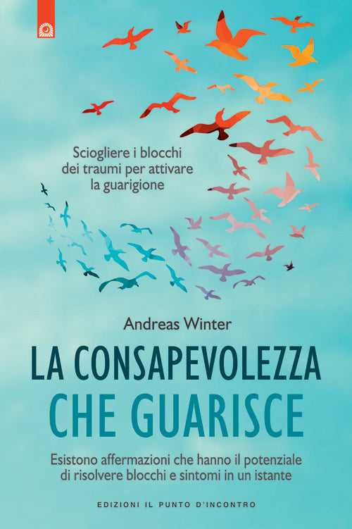La consapevolezza che guarisce. Esistono affermazioni che hanno il potenziale di risolvere blocchi e sintomi in un istante
