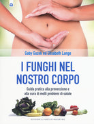I funghi nel nostro corpo. Guida pratica alla prevenzione e alla cura di molti problemi di salute