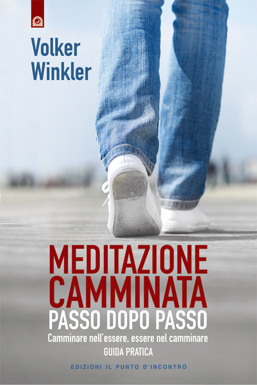 Meditazione camminata. Passo dopo passo. Camminare nell'essere, essere nel camminare. Guida pratica