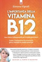 L'importanza della vitamina B12. Una risorsa indispensabile per il nostro benessere. Come riconoscerne le carenze e porvi rimedio in modo naturale