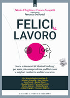 Felici al lavoro. Storie e strumenti di MentorCoaching per avere pi consapevolezza, soddisfazione e migliori risultati in ambito lavorativo