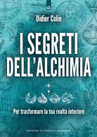 I segreti dell'alchimia. Per trasformare la tua realtà interiore