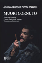 Muori cornuto. Giuseppe Zangara luomo che tent di uccidere il presidente Roosevelt