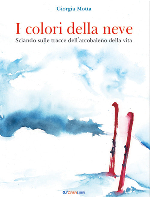 I colori della neve. Sciando sulle tracce dell'arcobaleno della vita