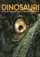 Dinosauri. I giganti della preistoria a grandezza naturale