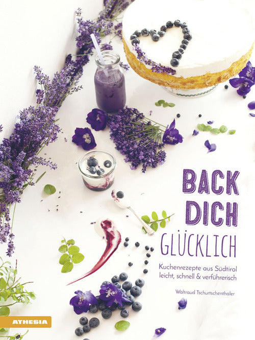 Back dich Glcklich. Kuchenrezepte aus sdtirol leicht, schnell & verfhrerisch