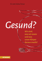 Gesund? Wir sind, was wir essen und was unser Krper daraus macht!