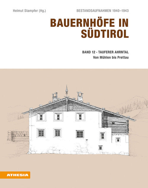 Bauernhöfe in Südtirol. Bestandsaufnahmen 1940-1943. Vol. 12: Tauferer Ahrntal. Mit Mühlwald, Lappach und Rein