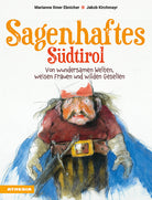Sagenhaftes Sdtirol. Von wundersamen Welten, weisen Frauen und wilden Gesellen