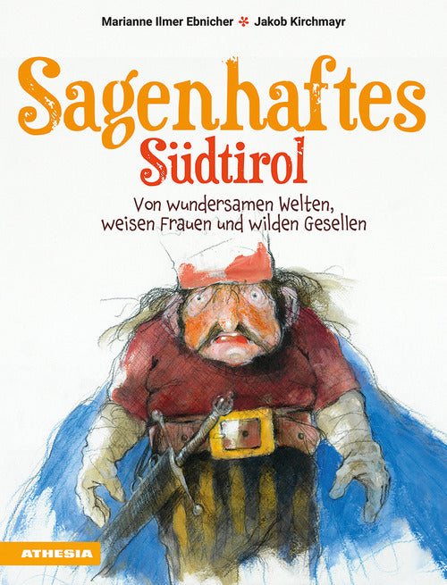 Sagenhaftes Sdtirol. Von wundersamen Welten, weisen Frauen und wilden Gesellen