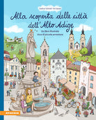 Alla scoperta delle citt dell'Alto Adige. Un libro illustrato ricco di piccole avventure