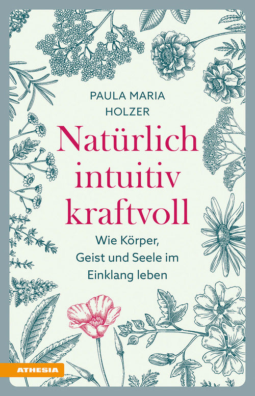 Natürlich, intuitiv, kraftvoll. Wie Körper, Geist und Seele im Einklang leben