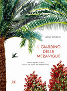 Il giardino delle meraviglie. Storie, segreti, ricette intorno alle piante del Mediterraneo