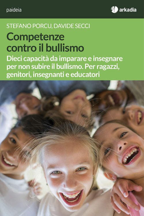 Competenze contro il bullismo. Dieci capacit da imparare e insegnare per non subire il bullismo. Per ragazzi, genitori, insegnanti e educatori