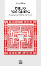 Dell'io prigioniero. Pirandello, Levi, Berto, Sanguineti
