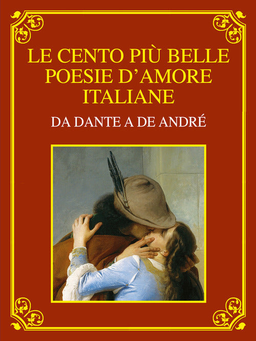 Le cento pi belle poesie d'amore italiane. Da Dante a De Andr. Ediz. deluxe