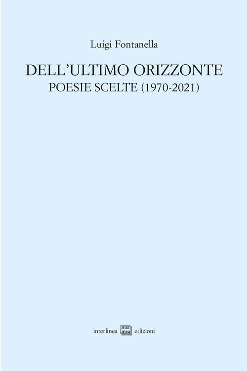 Dell'ultimo orizzonte. Poesie scelte (1970-2021)