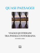 Quasi paesaggi. Viaggi quotidiani tra poesia e fotografia