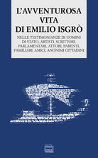 L'avventurosa vita di Emilio Isgrò. Nelle testimonianze di uomini di stato, artisti, scrittori, parlamentari, attori, parenti, familiari, amici, anonimi cittadini