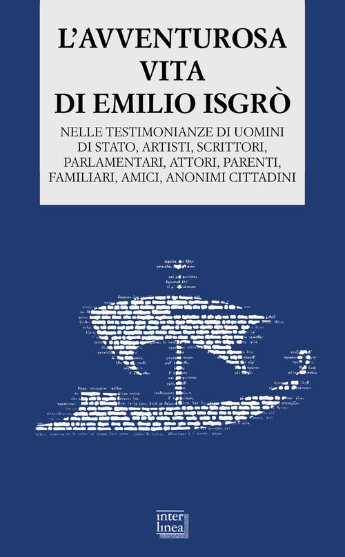 L'avventurosa vita di Emilio Isgrò. Nelle testimonianze di uomini di stato, artisti, scrittori, parlamentari, attori, parenti, familiari, amici, anonimi cittadini