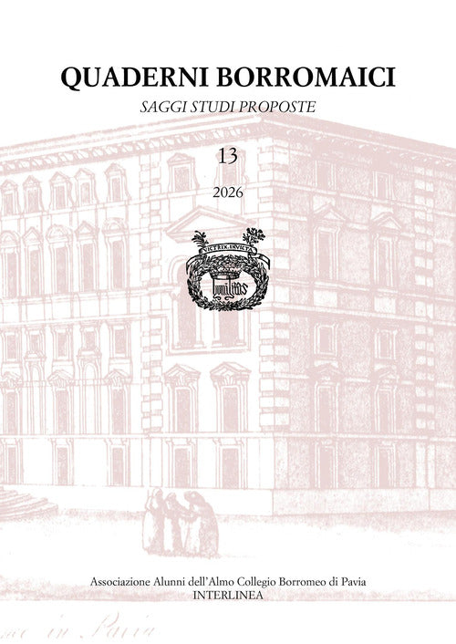 Quaderni borromaici. Saggi, studi, proposte. Rivista dell'Associazione Alunni dell'Almo Collegio Borromeo di Pavia. Vol. 13