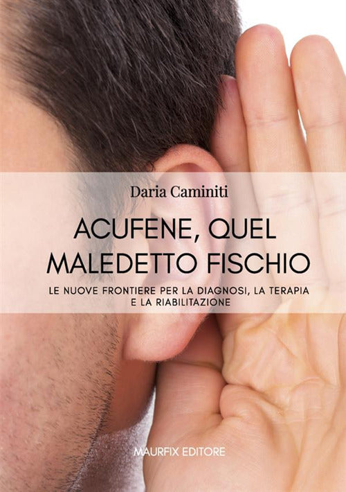 Acufene, quel maledetto fischio. Le nuove frontiere per la diagnosi, la terapia e la riabilitazione