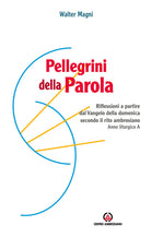 Pellegrini della Parola. Riflessioni a partire dal Vangelo della domenica secondo il rito ambrosiano. Anno liturgico A