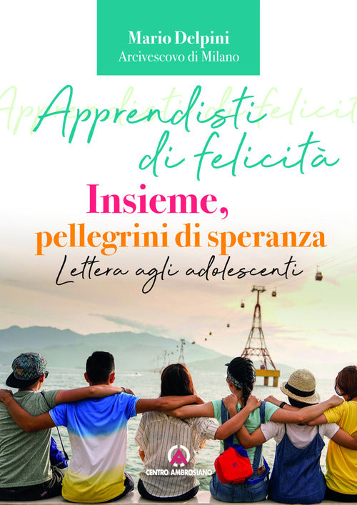 Apprendisti di felicit. Insieme, pellegrini di speranza. Lettera agli adolescenti