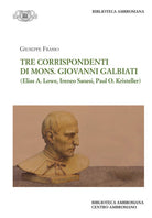 Tre corrispondenti di mons. G. Galbiati (Elias A. Lowe, Ireneo Sanesi, Paul O. Kristeller)