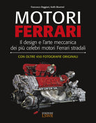 Motori Ferrari. Il design e l'arte meccanica dei più celebri motori Ferrari stradali