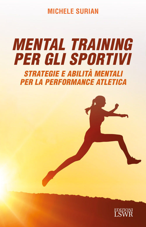 Mental training per gli sportivi. Strategie e abilit mentali per la performance atletica
