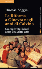 La riforma a Ginevra negli anni di Calvino. Un capovolgimento nella vita della città